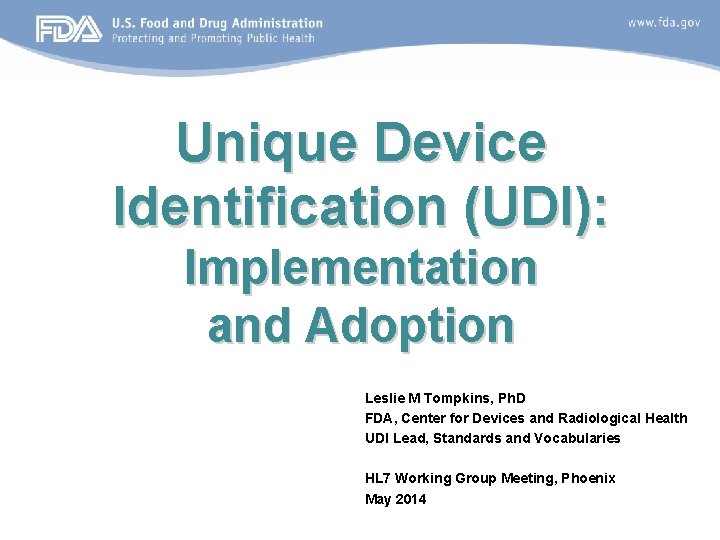 Unique Device Identification (UDI): Implementation and Adoption Leslie M Tompkins, Ph. D FDA, Center