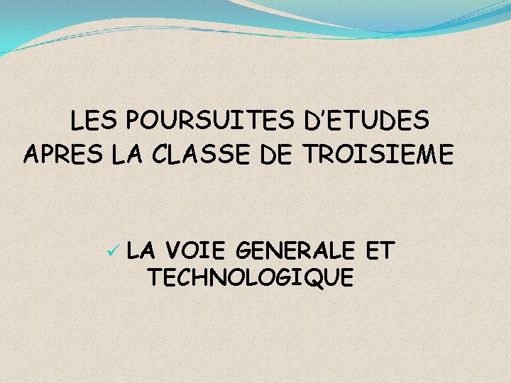 LES POURSUITES D’ETUDES APRES LA CLASSE DE TROISIEME ü LA VOIE GENERALE ET TECHNOLOGIQUE