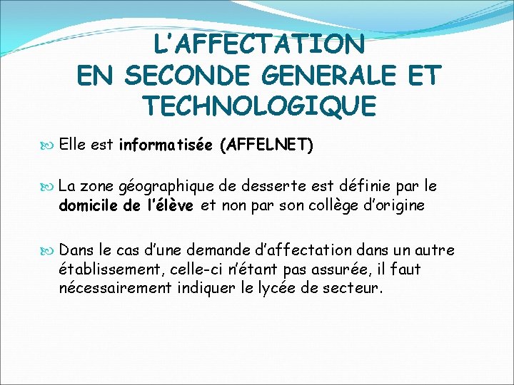 L’AFFECTATION EN SECONDE GENERALE ET TECHNOLOGIQUE Elle est informatisée (AFFELNET) La zone géographique de