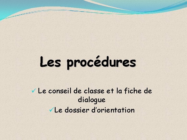 Les procédures ü Le conseil de classe et la fiche de dialogue üLe dossier