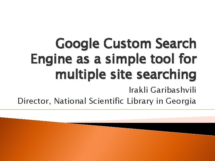 Google Custom Search Engine as a simple tool for multiple site searching Irakli Garibashvili