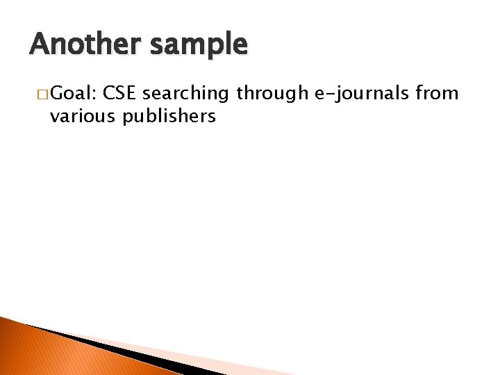 Another sample � Goal: CSE searching through e-journals from various publishers 
