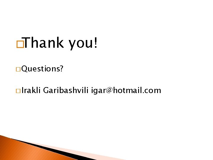 �Thank you! � Questions? � Irakli Garibashvili igar@hotmail. com 