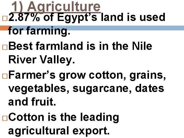 1) Agriculture 2. 87% of Egypt’s land is used for farming. Best farmland is