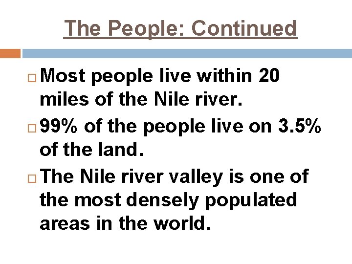 The People: Continued Most people live within 20 miles of the Nile river. 99%