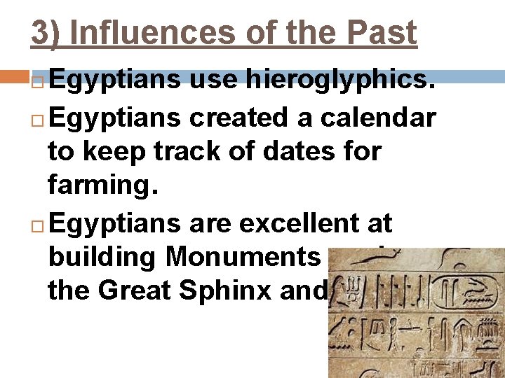 3) Influences of the Past Egyptians use hieroglyphics. Egyptians created a calendar to keep