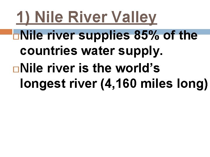 1) Nile River Valley Nile river supplies 85% of the countries water supply. Nile