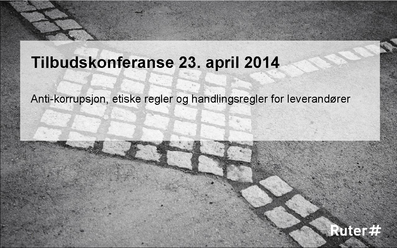 Tilbudskonferanse 23. april 2014 Anti-korrupsjon, etiske regler og handlingsregler for leverandører 