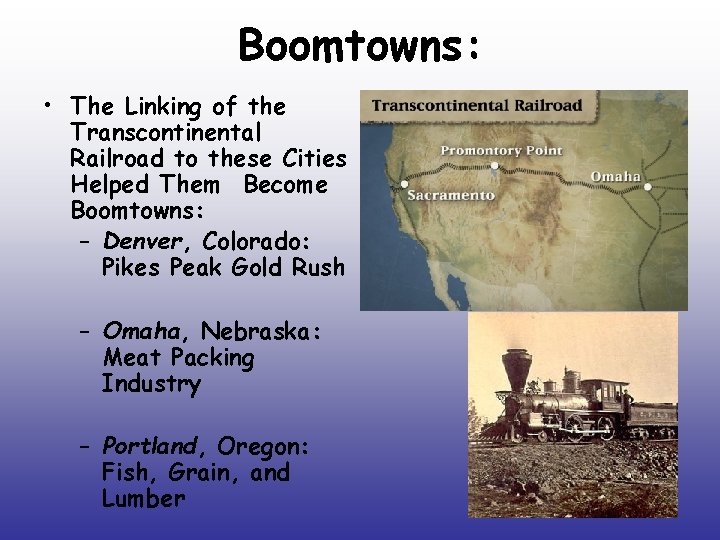 Boomtowns: • The Linking of the Transcontinental Railroad to these Cities Helped Them Become
