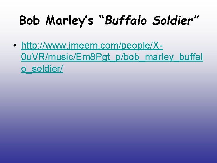 Bob Marley’s “Buffalo Soldier” • http: //www. imeem. com/people/X 0 u. VR/music/Em 8 Pgt_p/bob_marley_buffal