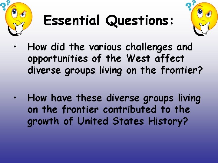 Essential Questions: • How did the various challenges and opportunities of the West affect