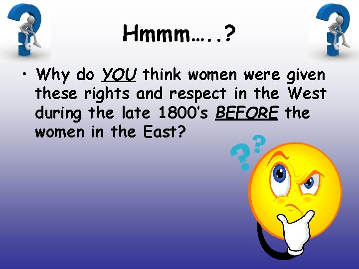 Hmmm…. . ? • Why do YOU think women were given these rights and