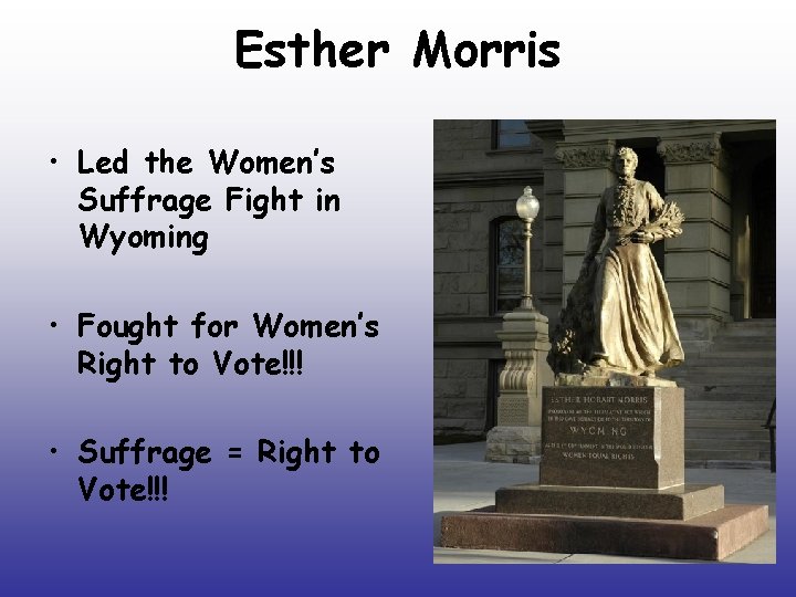 Esther Morris • Led the Women’s Suffrage Fight in Wyoming • Fought for Women’s