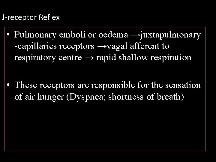 J-receptor Reflex • Pulmonary emboli or oedema →juxtapulmonary -capillaries receptors →vagal afferent to respiratory