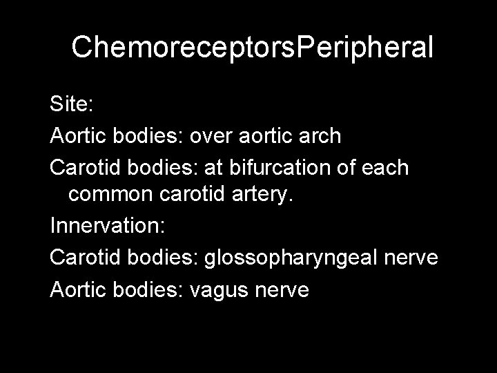 Chemoreceptors. Peripheral Site: Aortic bodies: over aortic arch Carotid bodies: at bifurcation of each