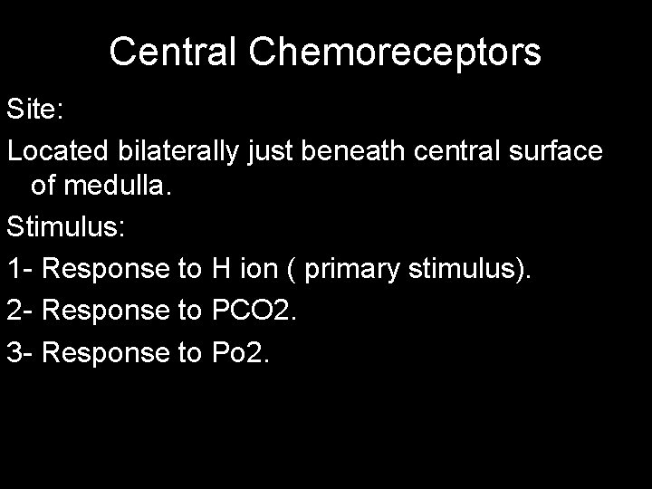 Central Chemoreceptors Site: Located bilaterally just beneath central surface of medulla. Stimulus: 1 -