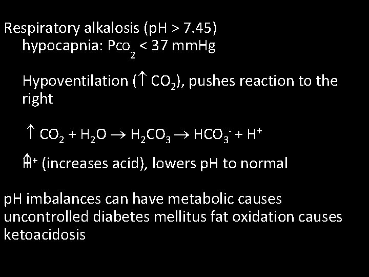 Respiratory alkalosis (p. H > 7. 45) hypocapnia: PCO 2 < 37 mm. Hg