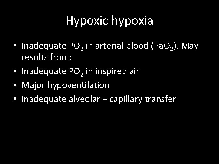 Hypoxic hypoxia • Inadequate PO 2 in arterial blood (Pa. O 2). May results