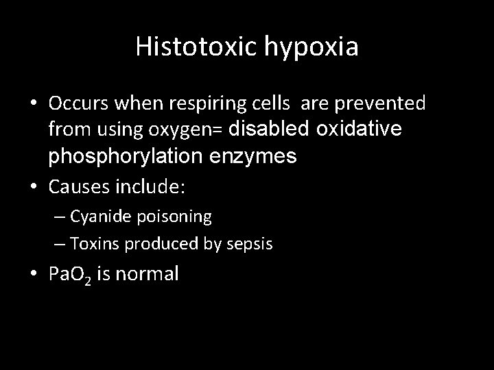 Histotoxic hypoxia • Occurs when respiring cells are prevented from using oxygen= disabled oxidative