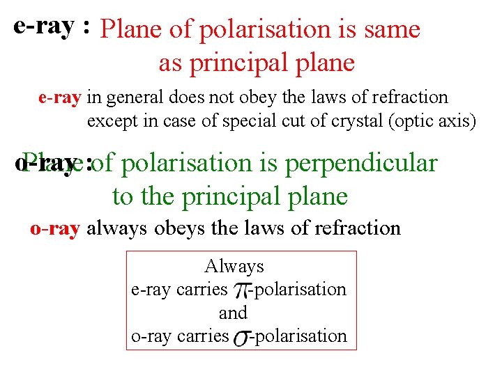 e-ray : Plane of polarisation is same as principal plane e-ray in general does