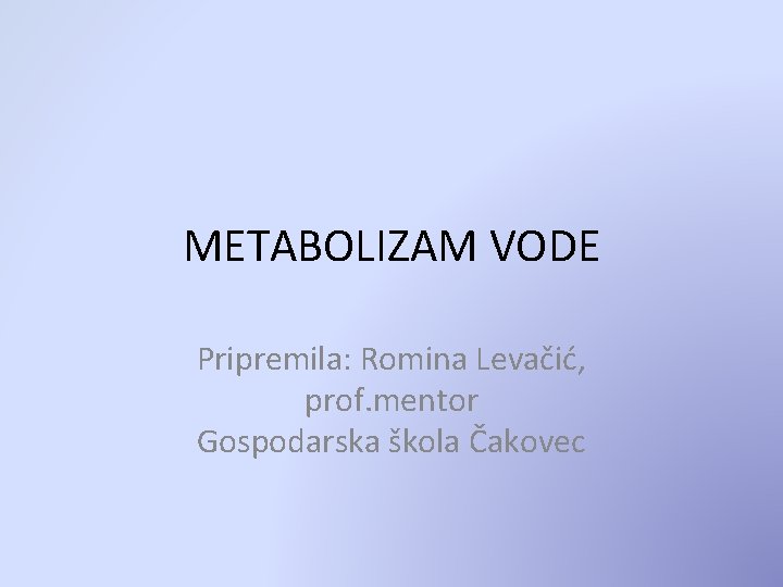 METABOLIZAM VODE Pripremila: Romina Levačić, prof. mentor Gospodarska škola Čakovec 