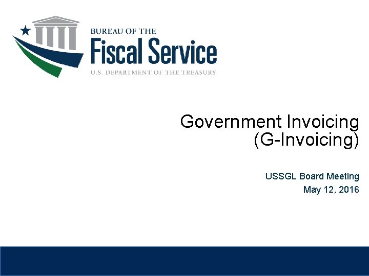 Government Invoicing (G-Invoicing) USSGL Board Meeting May 12, 2016 