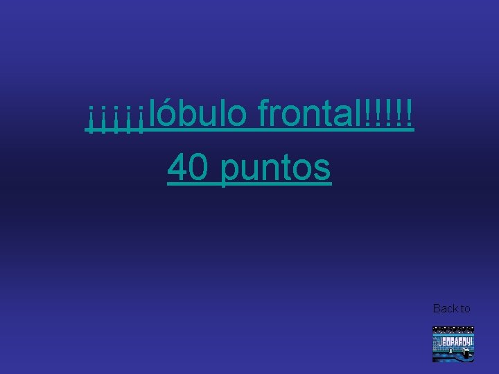 ¡¡¡¡¡lóbulo frontal!!!!! 40 puntos Back to 