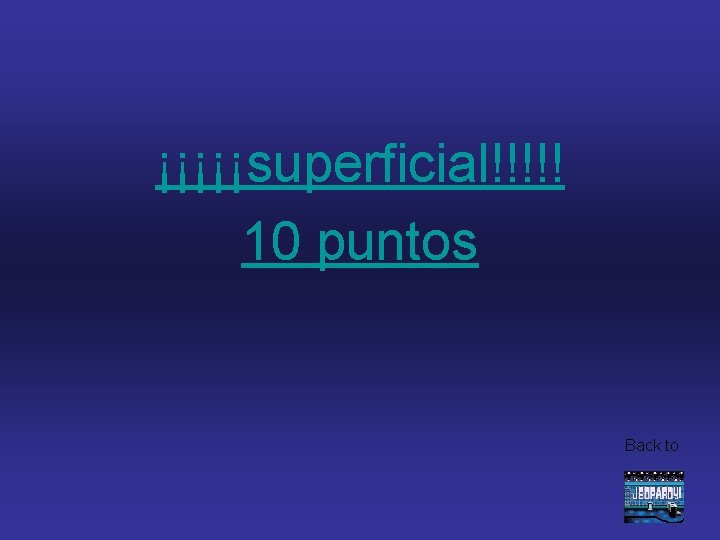 ¡¡¡¡¡superficial!!!!! 10 puntos Back to 