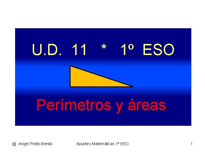 U. D. 11 * 1º ESO Perímetros y áreas. @ Angel Prieto Benito Apuntes U. D. 11 * 1º ESO Perímetros y áreas. @ Angel Prieto Benito Apuntes