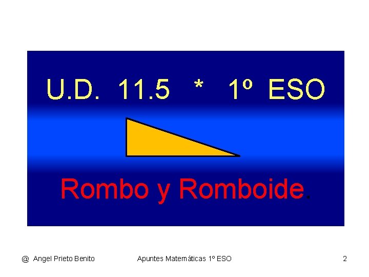 U. D. 11. 5 * 1º ESO Rombo y Romboide. @ Angel Prieto Benito U. D. 11. 5 * 1º ESO Rombo y Romboide. @ Angel Prieto Benito