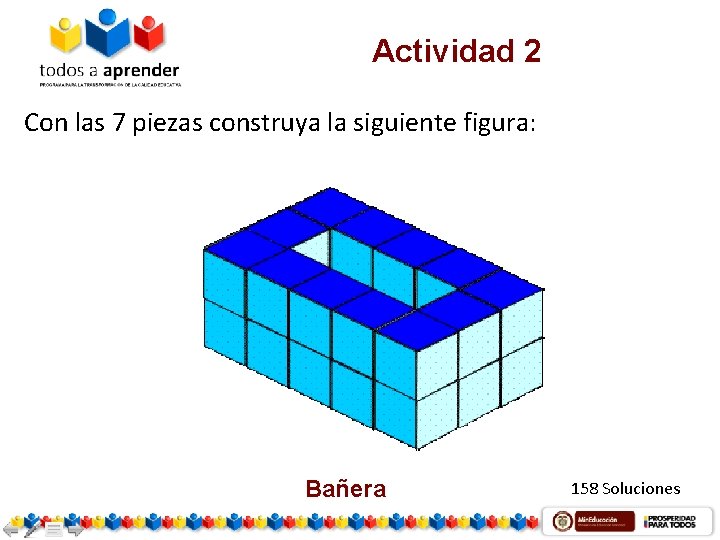 Actividad 2 Con las 7 piezas construya la siguiente figura: Bañera 158 Soluciones 