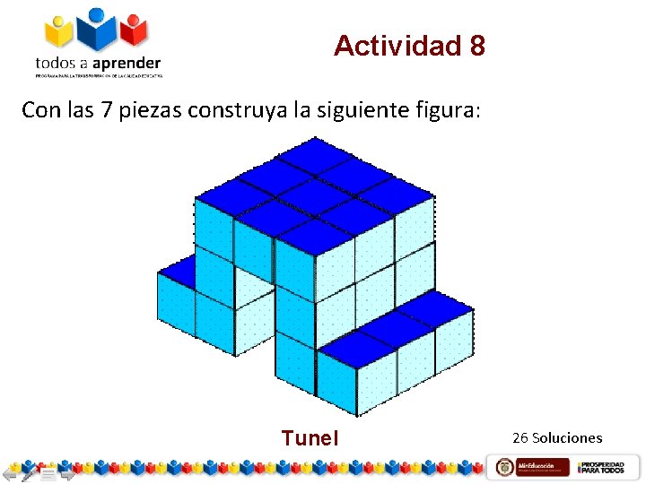 Actividad 8 Con las 7 piezas construya la siguiente figura: Tunel 26 Soluciones 