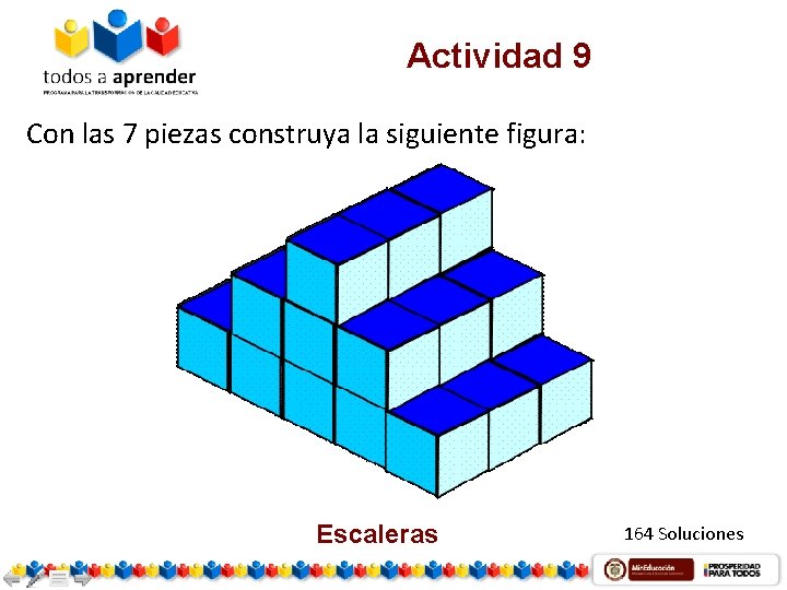 Actividad 9 Con las 7 piezas construya la siguiente figura: Escaleras 164 Soluciones 