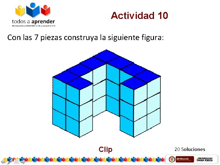 Actividad 10 Con las 7 piezas construya la siguiente figura: Clip 20 Soluciones 