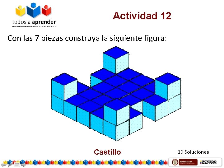 Actividad 12 Con las 7 piezas construya la siguiente figura: Castillo 10 Soluciones 