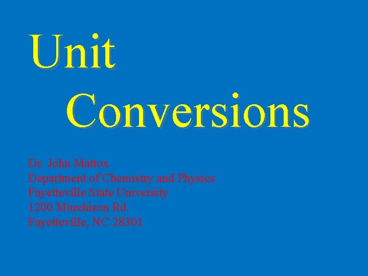 Unit Conversions Dr. John Mattox Department of Chemistry and Physics Fayetteville State University 1200