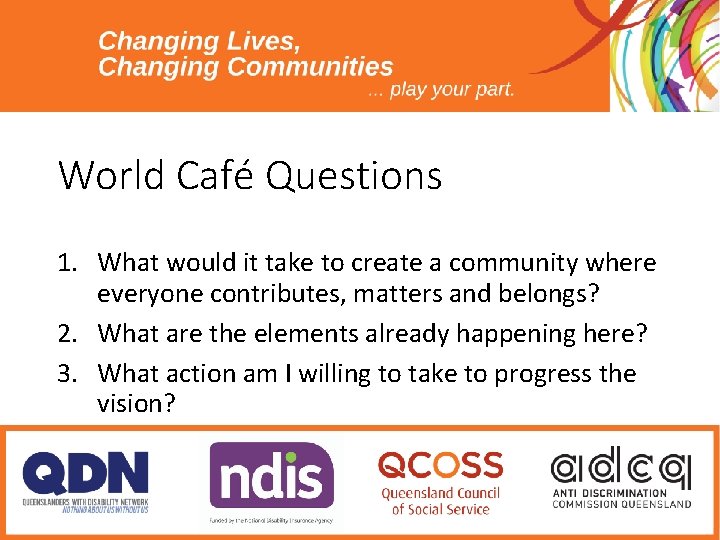 World Café Questions 1. What would it take to create a community where everyone