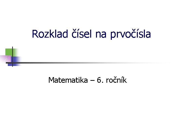 Rozklad čísel na prvočísla Matematika – 6. ročník 