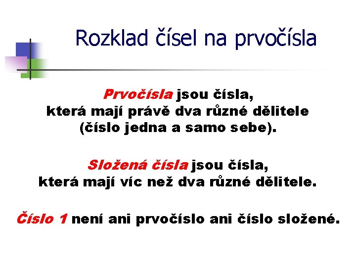 Rozklad čísel na prvočísla Prvočísla jsou čísla, která mají právě dva různé dělitele (číslo