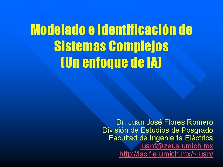 Modelado e Identificación de Sistemas Complejos (Un enfoque de IA) Dr. Juan José Flores