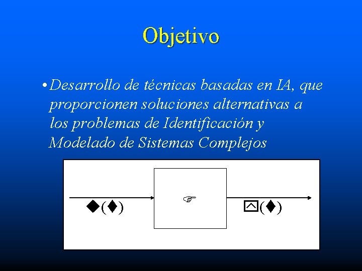 Objetivo • Desarrollo de técnicas basadas en IA, que proporcionen soluciones alternativas a los