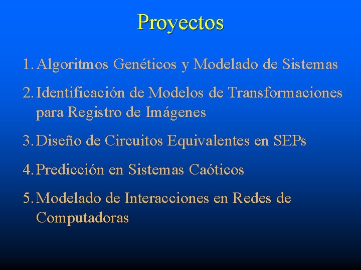 Proyectos 1. Algoritmos Genéticos y Modelado de Sistemas 2. Identificación de Modelos de Transformaciones