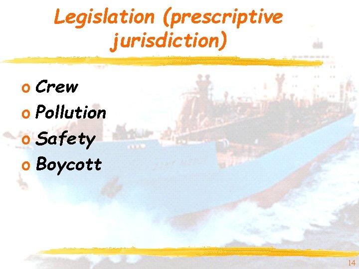 Legislation (prescriptive jurisdiction) o Crew o Pollution o Safety o Boycott 14 Legislation (prescriptive jurisdiction) o Crew o Pollution o Safety o Boycott 14