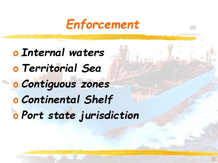 Enforcement o Internal waters o Territorial Sea o Contiguous zones o Continental Shelf o Enforcement o Internal waters o Territorial Sea o Contiguous zones o Continental Shelf o