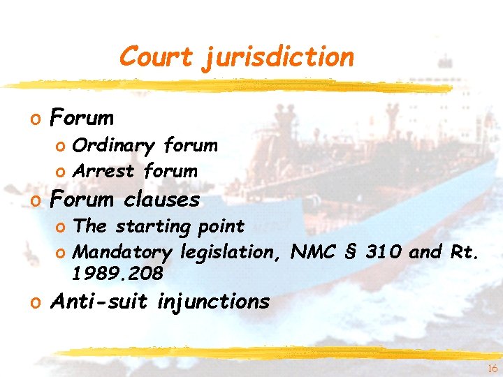 Court jurisdiction o Forum o Ordinary forum o Arrest forum o Forum clauses o Court jurisdiction o Forum o Ordinary forum o Arrest forum o Forum clauses o