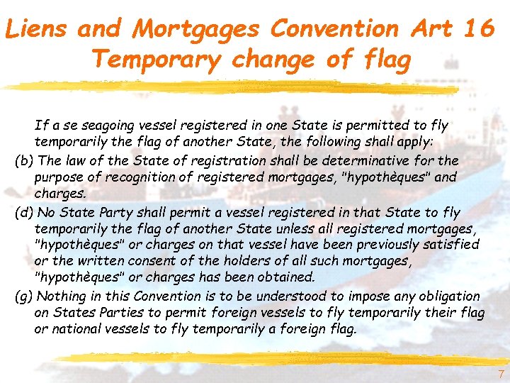 Liens and Mortgages Convention Art 16 Temporary change of flag If a se seagoing Liens and Mortgages Convention Art 16 Temporary change of flag If a se seagoing
