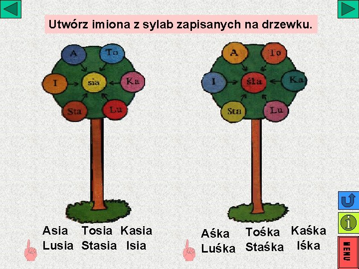 Utwórz imiona z sylab zapisanych na drzewku. Asia Tosia Kasia Lusia Stasia Isia Aśka Utwórz imiona z sylab zapisanych na drzewku. Asia Tosia Kasia Lusia Stasia Isia Aśka