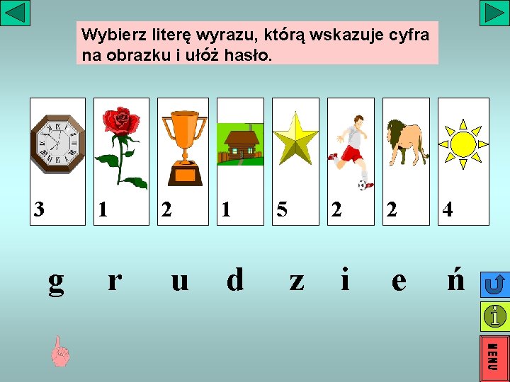 Wybierz literę wyrazu, którą wskazuje cyfra na obrazku i ułóż hasło. 3 1 g Wybierz literę wyrazu, którą wskazuje cyfra na obrazku i ułóż hasło. 3 1 g