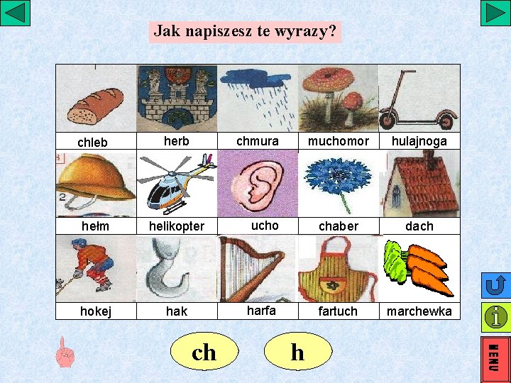 Jak napiszesz te wyrazy? chleb herb chmura hełm helikopter hokej hak ch muchomor hulajnoga Jak napiszesz te wyrazy? chleb herb chmura hełm helikopter hokej hak ch muchomor hulajnoga