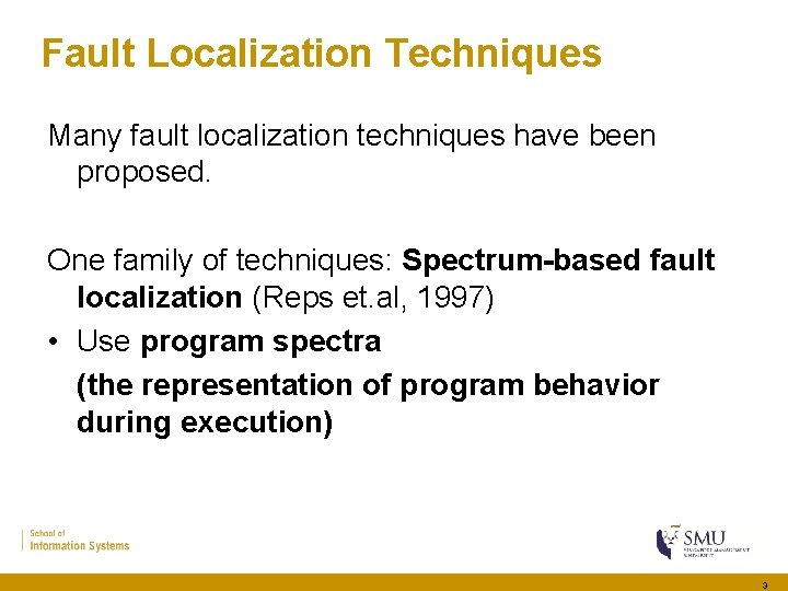 Fault Localization Techniques Many fault localization techniques have been proposed. One family of techniques: